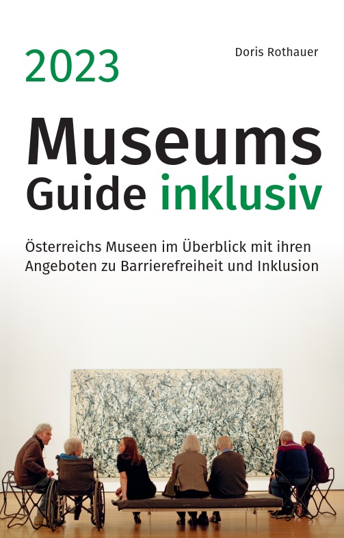 Bild zeigt Cover des Museumsguid 2023 "inklusiv" von Doris Rothauer. Personen mit und ohne Mobilitätsbeeinträchtigung sitzten vor einem Gemäde. Darüber der Untertitel "Österreichs Museen im Überblick mit ihren Angeboten zur Barrierefreiheit und Inklusion.