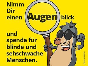 Ein Maulwurf mit Lupe, die das Wort Augen vergrößt in dem Spruch "Nimm Dir einen Augenblick und spende für blinde und sehschwache Menschen".