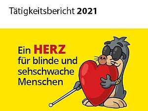 Titelblatt: Maulwurf Illustration mit Herz und weißem Stock. Links steht: Ein Herz für blinde und sehschwache Menschen. Überschrift Tätigkeitsbericht 2021